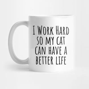 I Work Hard So My Cat Can Have A Better Life Mug